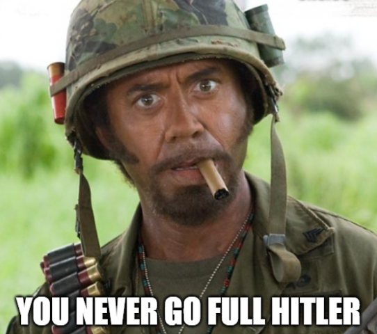 Tropic thunder meme. "You never go full hitler" Tropic thunder meme. "You never go full hitler"