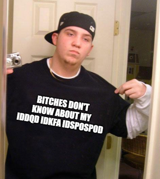 "bitches don't know about my dick" meme that says "Bitches don't know about my IDDQD IDKFA IDSPISPOPD"