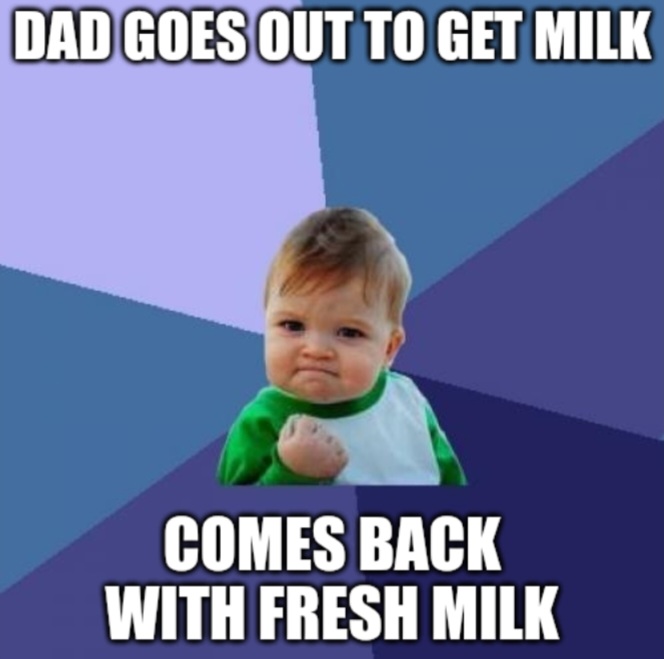 Success kid meme dad goes out to get milk --- comes back with fresh milk