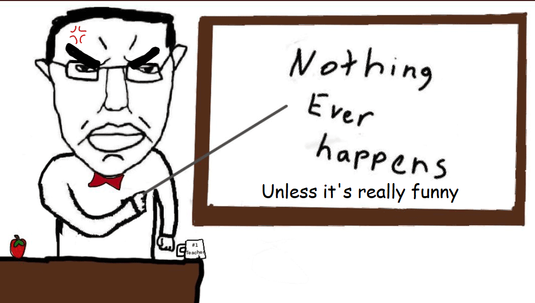 Nothing ever happens (unless it's really funny)