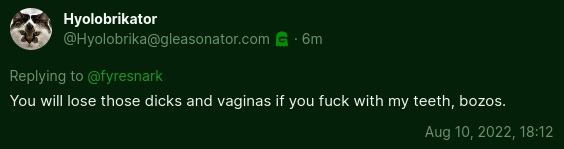 You will lose those dicks and vaginas if you fuck with my teeth, bozos.